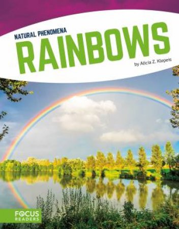 Natural Phenomena: Rainbows by Alicia Z. Klepeis