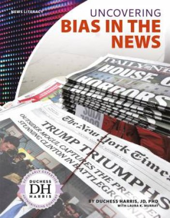 News Literacy: Uncovering Bias In The News by Duchess Harris & Laura K. Murray