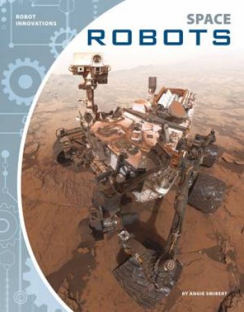 Robot Innovations: Space Robots by Angie Smibert