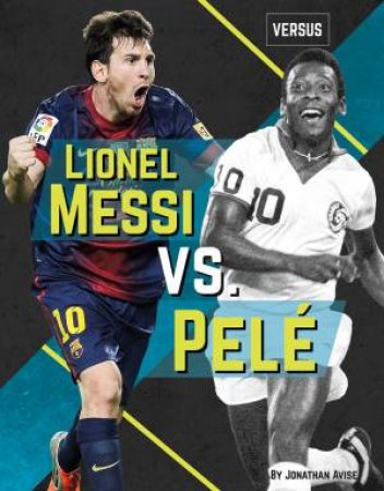 Versus: Lionel Messi Vs Pele by Jonathan Avise