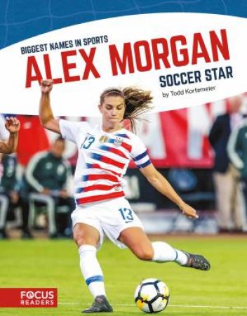 Biggest Names In Sport: Alex Morgan, Soccer Star by Matt Scheff