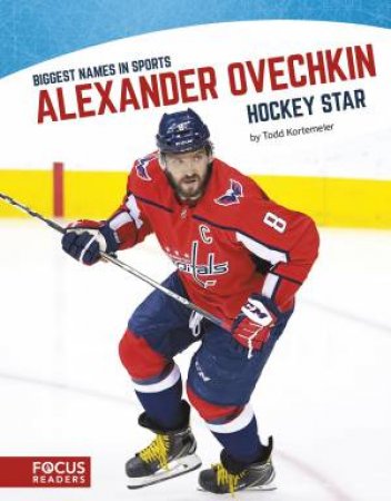 Biggest Names In Sport: Alexander Ovechkin, Hockey Star by Todd Kortemeier