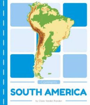 Continents: South America by Claire Vanden Branden