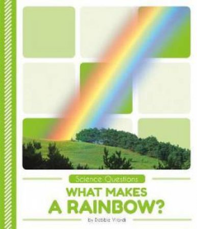 Science Questions: What Makes A Rainbow? by Debbie Vilardi
