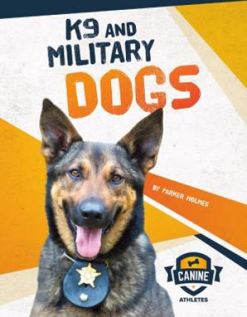 Canine Athletes: K9 and Military Dogs by PARKER HOLMES