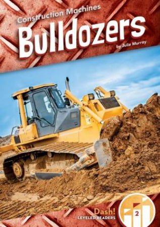 Construction Machines: Bulldozers by JULIE MURRAY