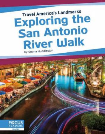 Travel America's Landmarks: Exploring The San Antonio River Walk by Emma Huddleston