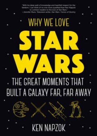 Why We Love Star Wars by Ken Napzok & Joseph Scrimshaw