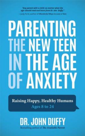 Parenting The New Teen In The Age Of Anxiety by Dr. John Duffy
