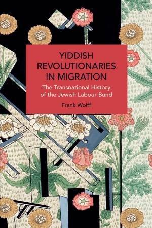 Yiddish Revolutionaries in Migration by Frank Wolff