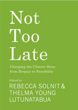 Not Too Late by Rebecca Solnit & Thelma Young Lutunatabua