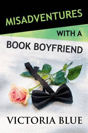 Misadventures With A Book Boyfriend by Victoria Blue