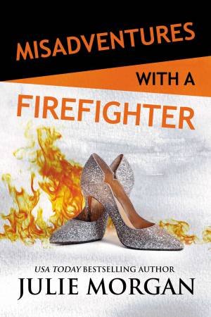 Misadventures With A Firefighter by Julie Morgan