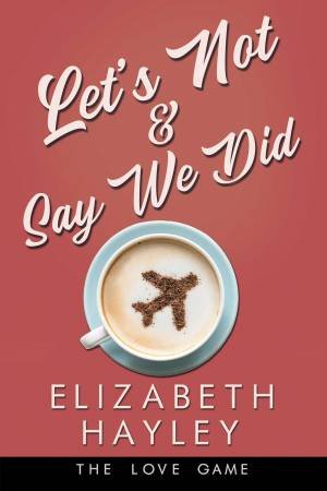 Let's Not & Say We Did by Elizabeth Hayley