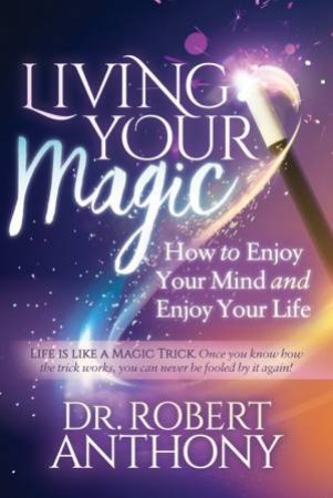 Living Your Magic by Dr. Robert Anthony