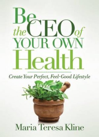 Be The CEO Of Your Own Health by Maria Teresa Kline