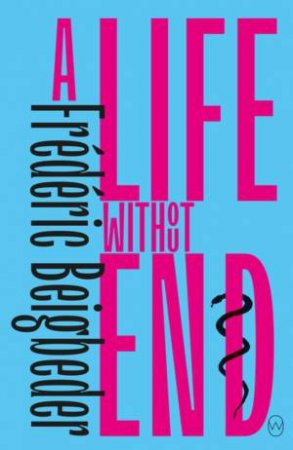 A Life Without End by Frederic Beigbeder & Frank Wynne
