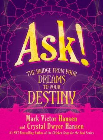 Ask!: The Bridge From Your Dreams To Your Destiny by Mark Victor Hansen