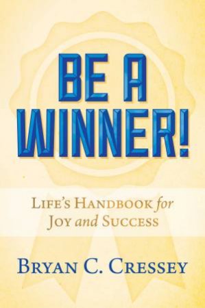 Be A Winner! by Bryan  C. Cressey