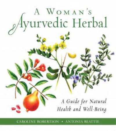 A Woman's Ayurvedic Herbal by Caroline Robertson & Antonia Beattie