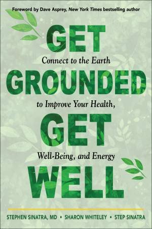 Get Grounded, Get Well by Stephen T. Sinatra & Sharon Whiteley & Step Sinatra & Dave Asprey