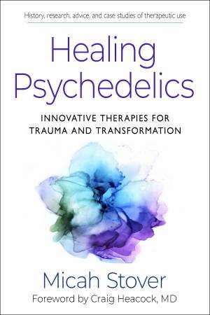 Healing Psychedelics by Micah Stover & Craig Heacock