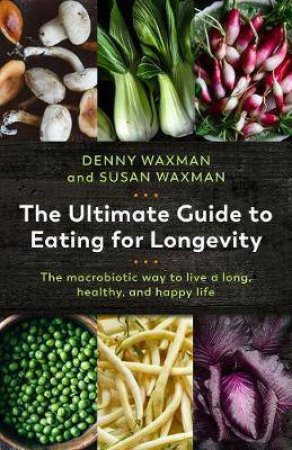 The Ultimate Guide To Eating For Longevity by Denny Waxman