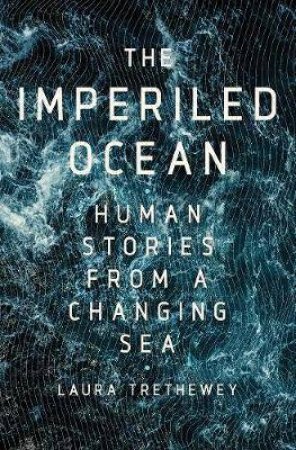 Imperiled Ocean: Human Stories From A Changing Sea by Laura Trethewey