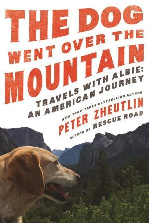 The Dog Went Over The Mountain Travels With Albie: An American Journey by Peter Zheutlin