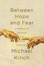 Between Hope And Fear A History Of Vaccines And Human Immunity
