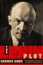 Lenin Plot The Unknown Story Of Americas War Against Russia