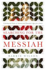 Searching for the Messiah Unlocking the Psalms of Solomon and Humanitys Quest for a Savior