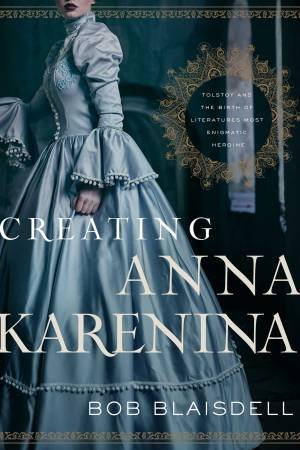 Creating Anna Karenina by Bob Blaisdell