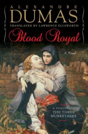 Blood Royal: A Sequel To The Three Musketeers by Alexandre Dumas