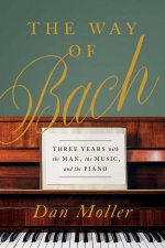 The Way Of Bach Three Years With The Man The Music And The Piano