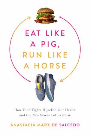 Eat Like A Pig, Run Like A Horse by Anastacia Marx de Salcedo