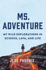 Ms Adventure My Wild Explorations In Science Lava And Life