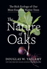 The Nature Of Oaks The Rich Ecology Of Our Most Essential Native Trees
