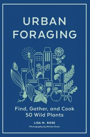 Urban Foraging: Find, Gather And Cook 50 Wild Plants