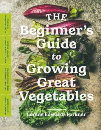 The Beginner's Guide To Growing Great Vegetables by Lorene Edwards Forkner