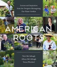 American Roots Lessons And Inspiration From The Designers Reimagining Our Home Gardens