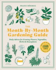 MonthByMonth Gardening Guide Daily Advice For Growing Flowers Vegetables Herbs And Houseplants