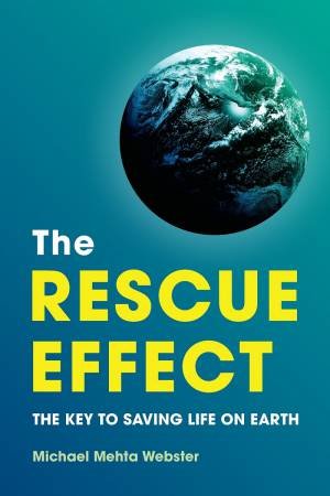Rescue Effect: The Key To Saving Life On Earth by Michael Mehta Webster