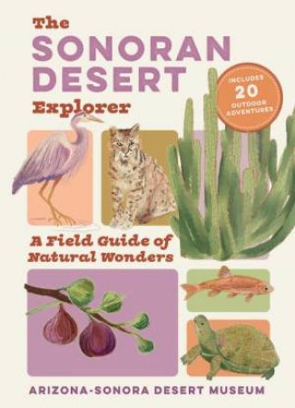 The Sonoran Desert Explorer by Arizona-Sonora Desert Museum
