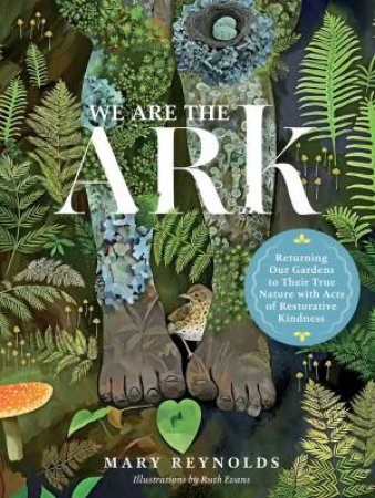 We Are The ARK: Returning Our Gardens To Their True Nature Through Acts Of Restorative Kindness