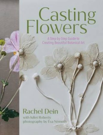 Casting Flowers by Rachel Dein & Juliet Roberts