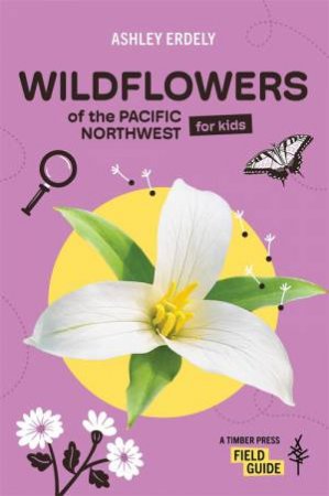 Wildflowers of the Pacific Northwest For Kids by Ashley Erdely