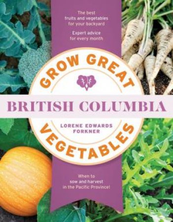 Grow Great Vegetables in British Columbia by Lorene Edwards Forkner
