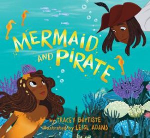 Mermaid and Pirate by Tracey Baptiste & Leisl Adams