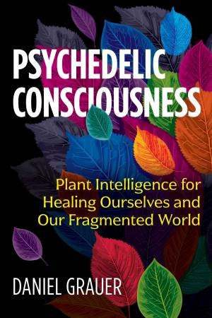 Psychedelic Consciousness by Daniel Grauer